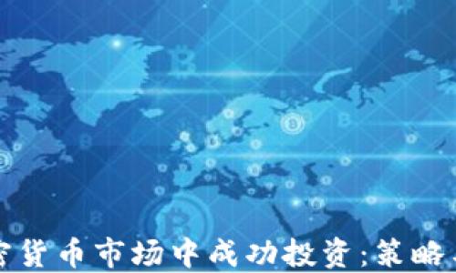 
如何在加密货币市场中成功投资：策略与最佳实践