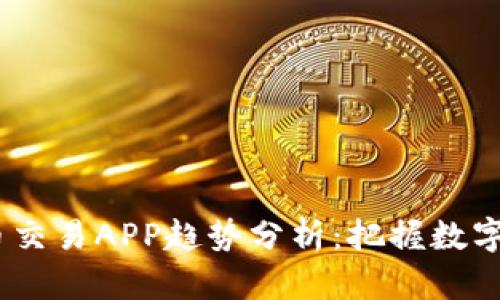 2023年加密货币交易APP趋势分析：把握数字资产未来的关键