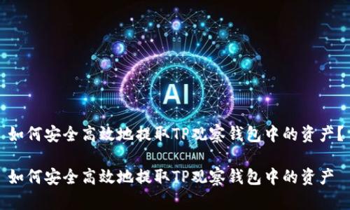 如何安全高效地提取TP观察钱包中的资产？

如何安全高效地提取TP观察钱包中的资产
