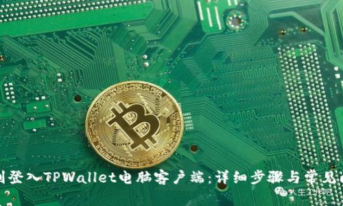 如何顺利登入TPWallet电脑客户端：详细步骤与常见问题解答