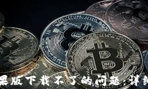 
如何解决tpwallet苹果版下载不了的问题：详细指南与常见解决方案