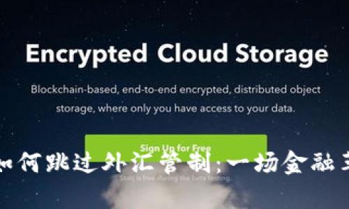 加密货币如何跳过外汇管制：一场金融革命的启示